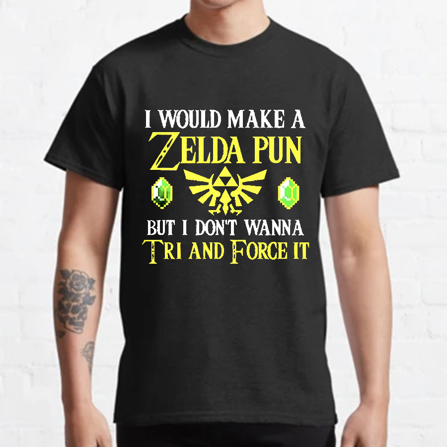 I Would Make A Zelda Pun But I Don't Wanna Try And Force It y T-Shirt