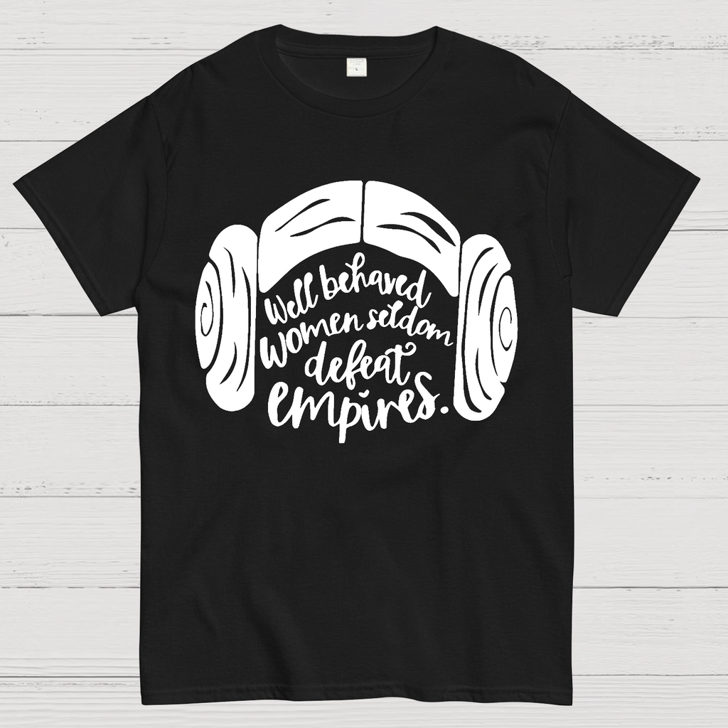 Well Behaved Women Seldom Defeat Empires  T-Shirt
