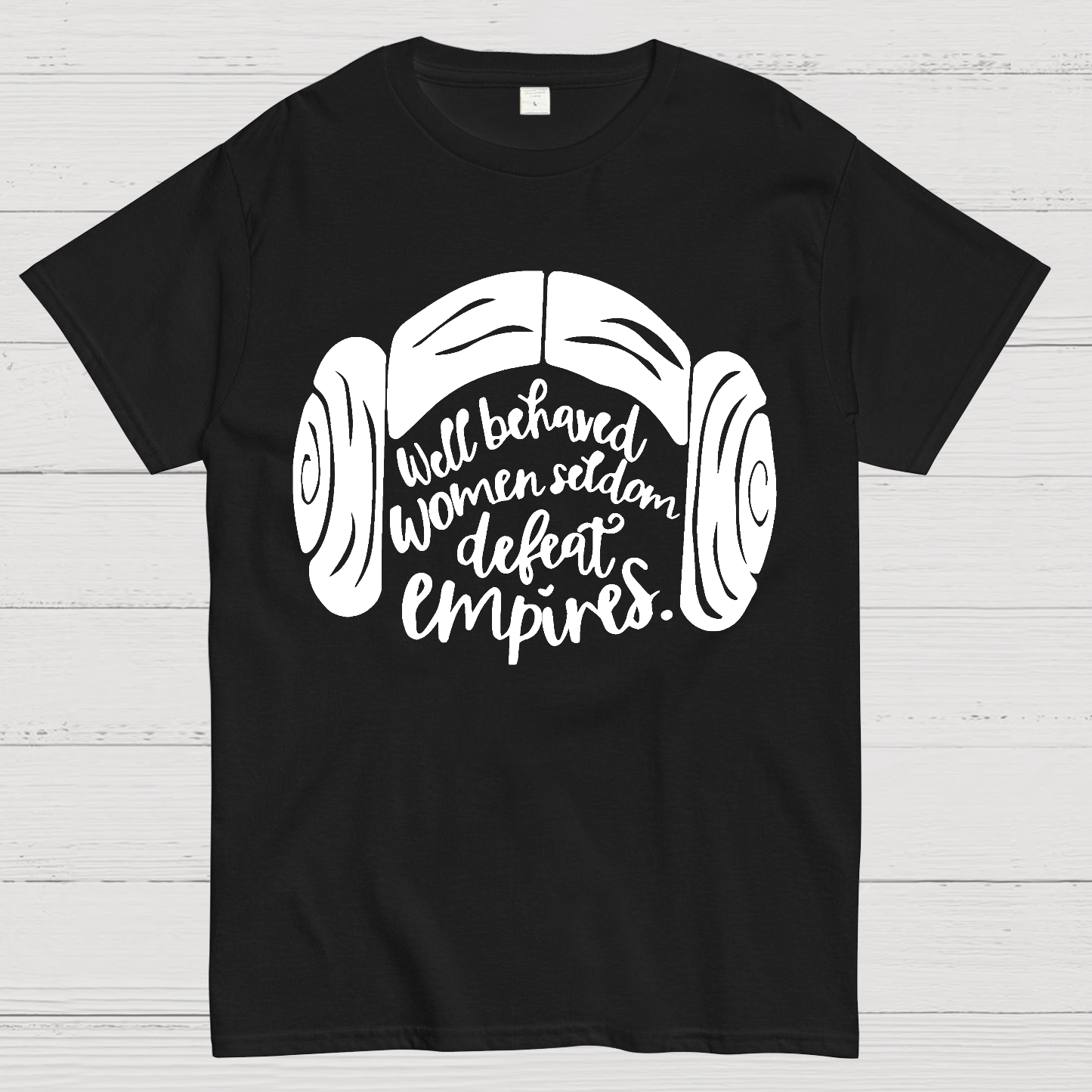 Well Behaved Women Seldom Defeat Empires  T-Shirt