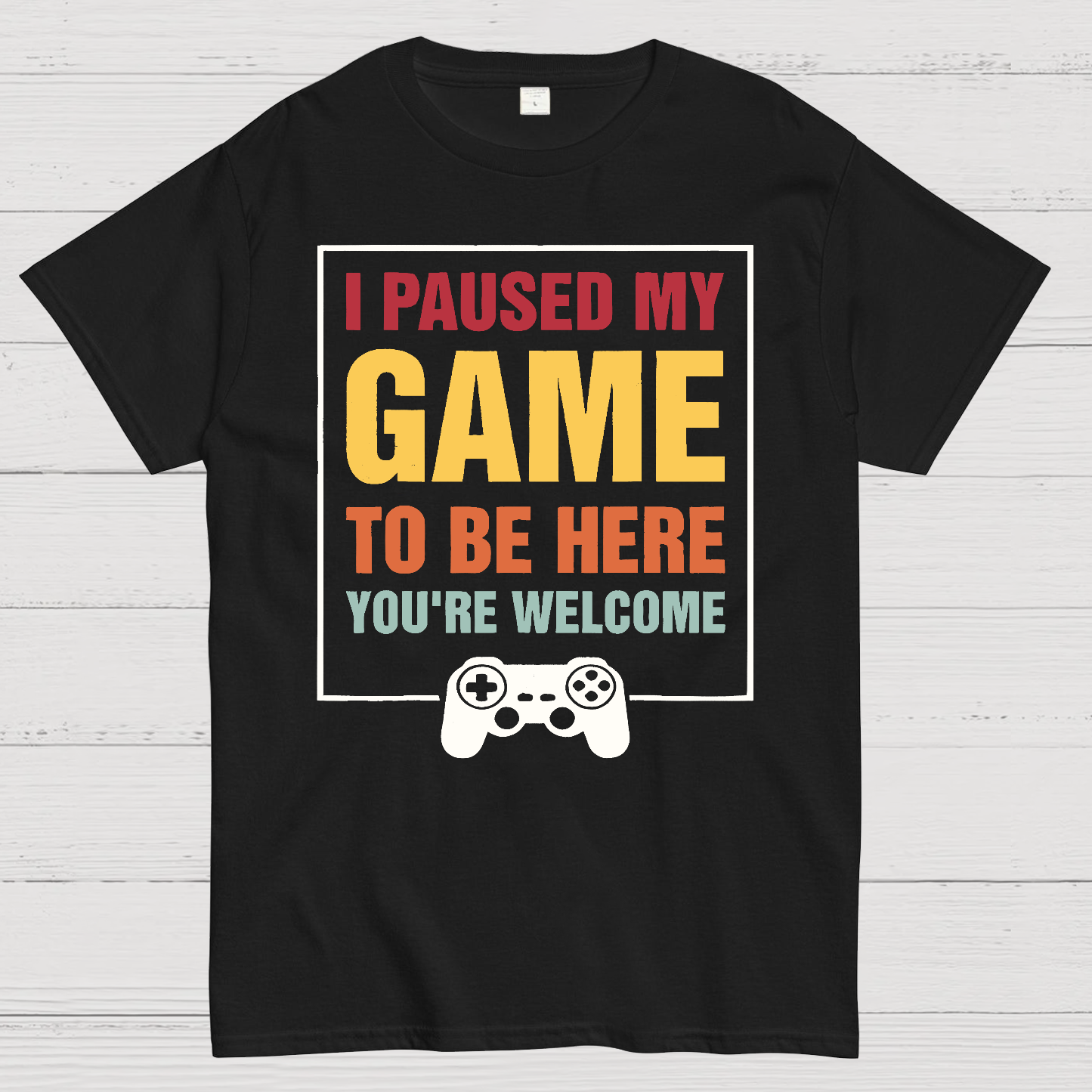 I Paused My Game To Be Here You're Welcom  T-Shirt