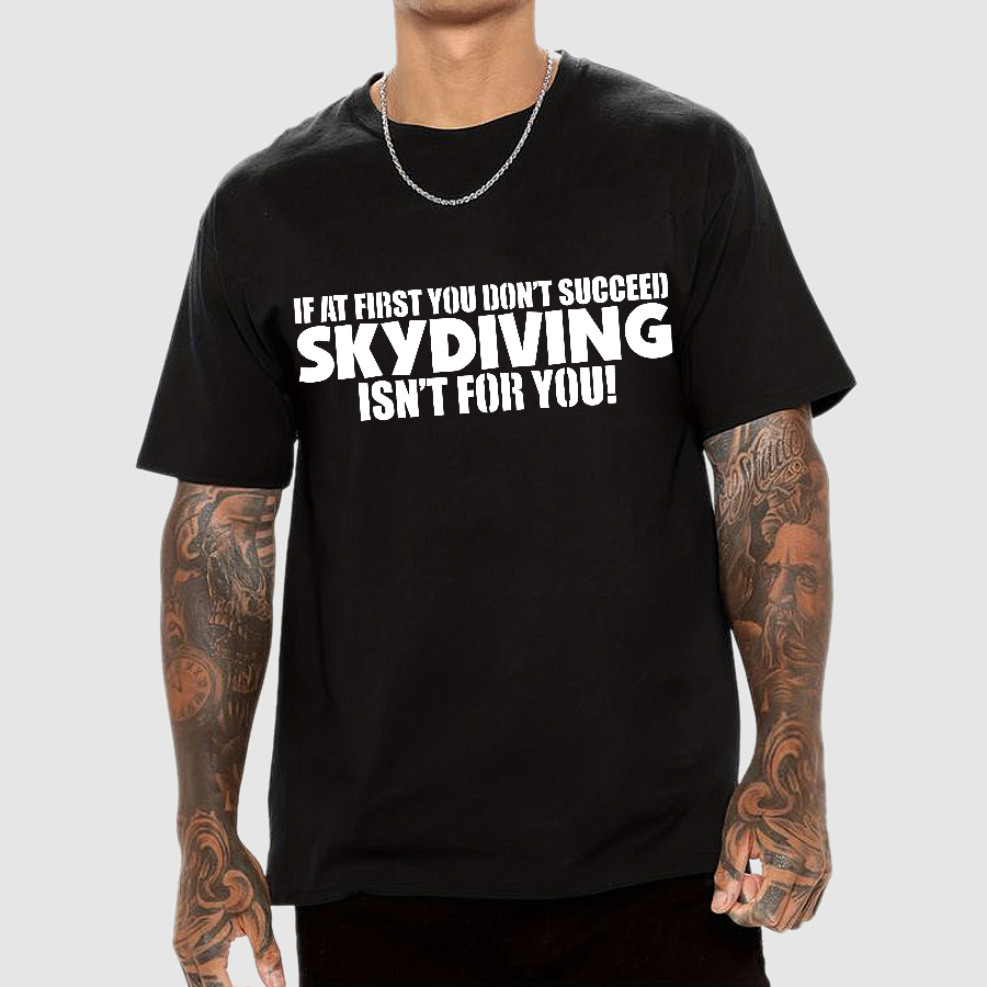 If at first you don't succeed - skydiving isn't for you! Funny  T-Shirt