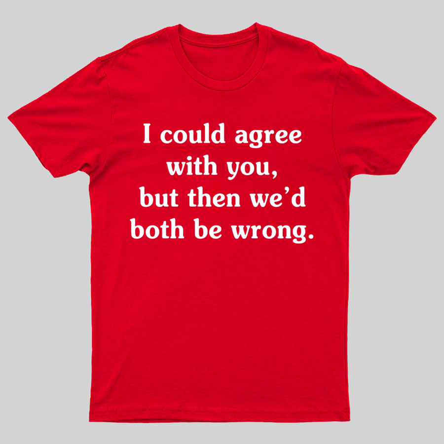 I Could Agree With You y T-Shirt