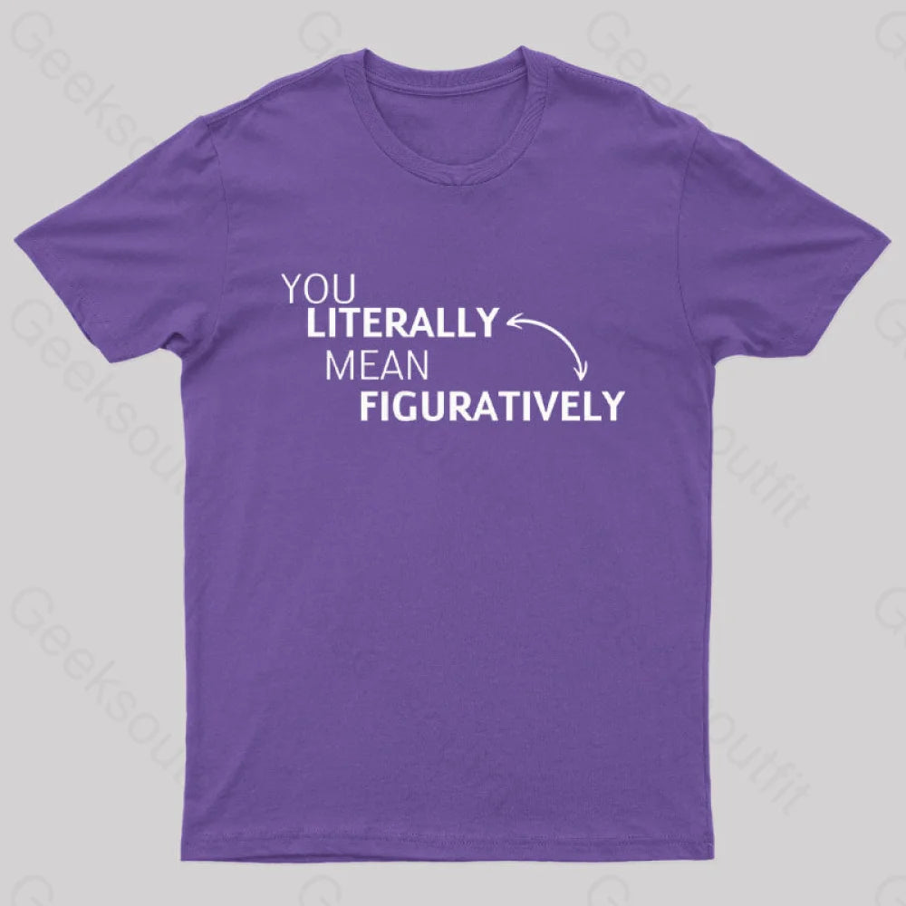 You Literally Mean Figuratively  T-Shirt