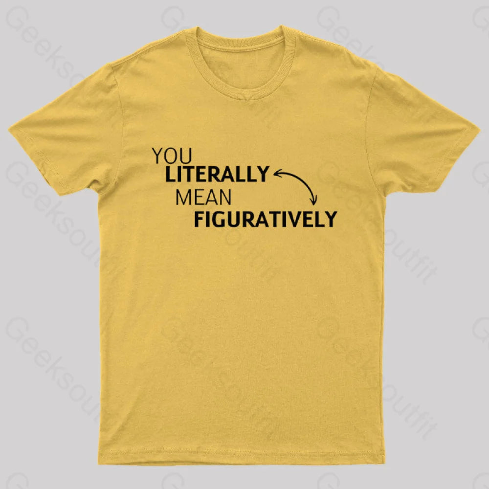 You Literally Mean Figuratively  T-Shirt