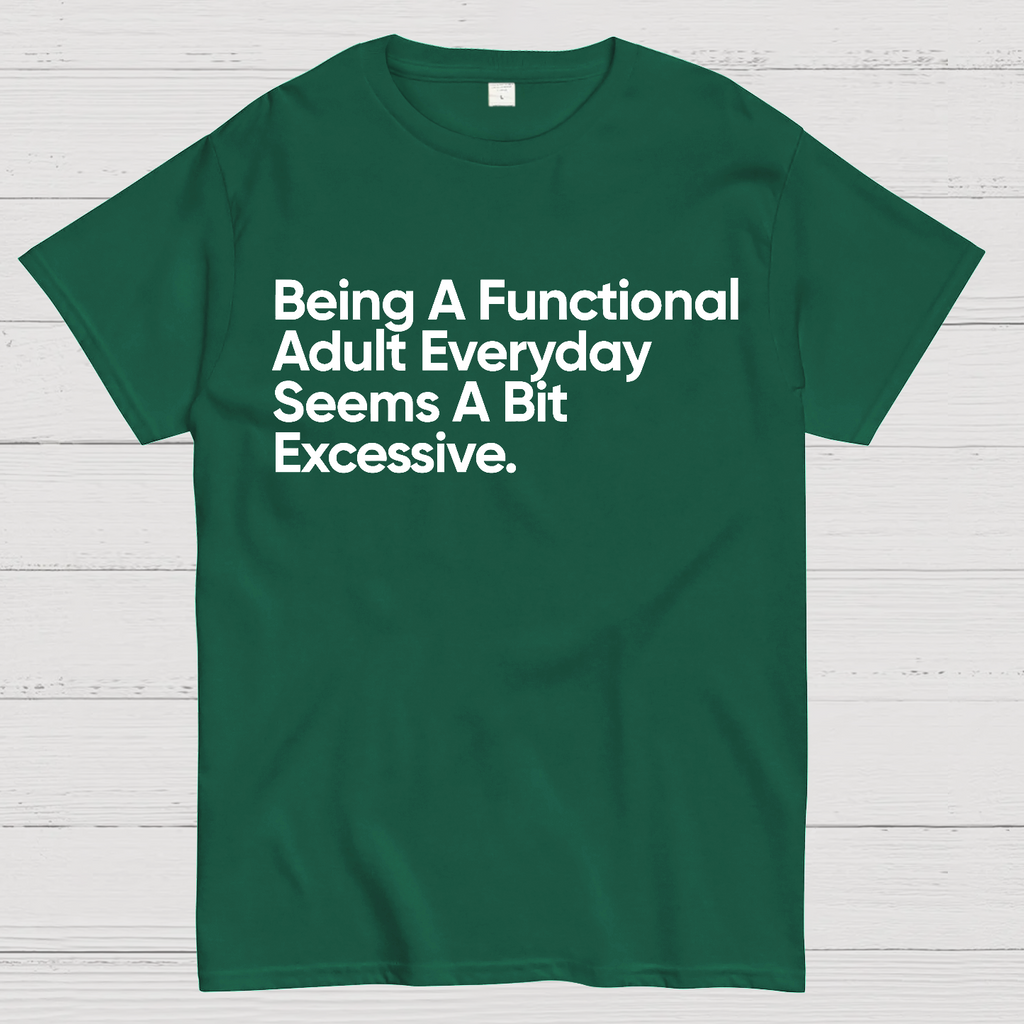 Being A Functional Adult Everyday Seems A Bit Excessive - Funny Quote  T-Shirt