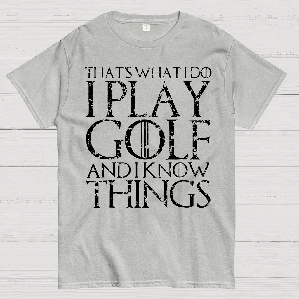 That's What I Do I Play Golf And I Know Things  T-Shirt
