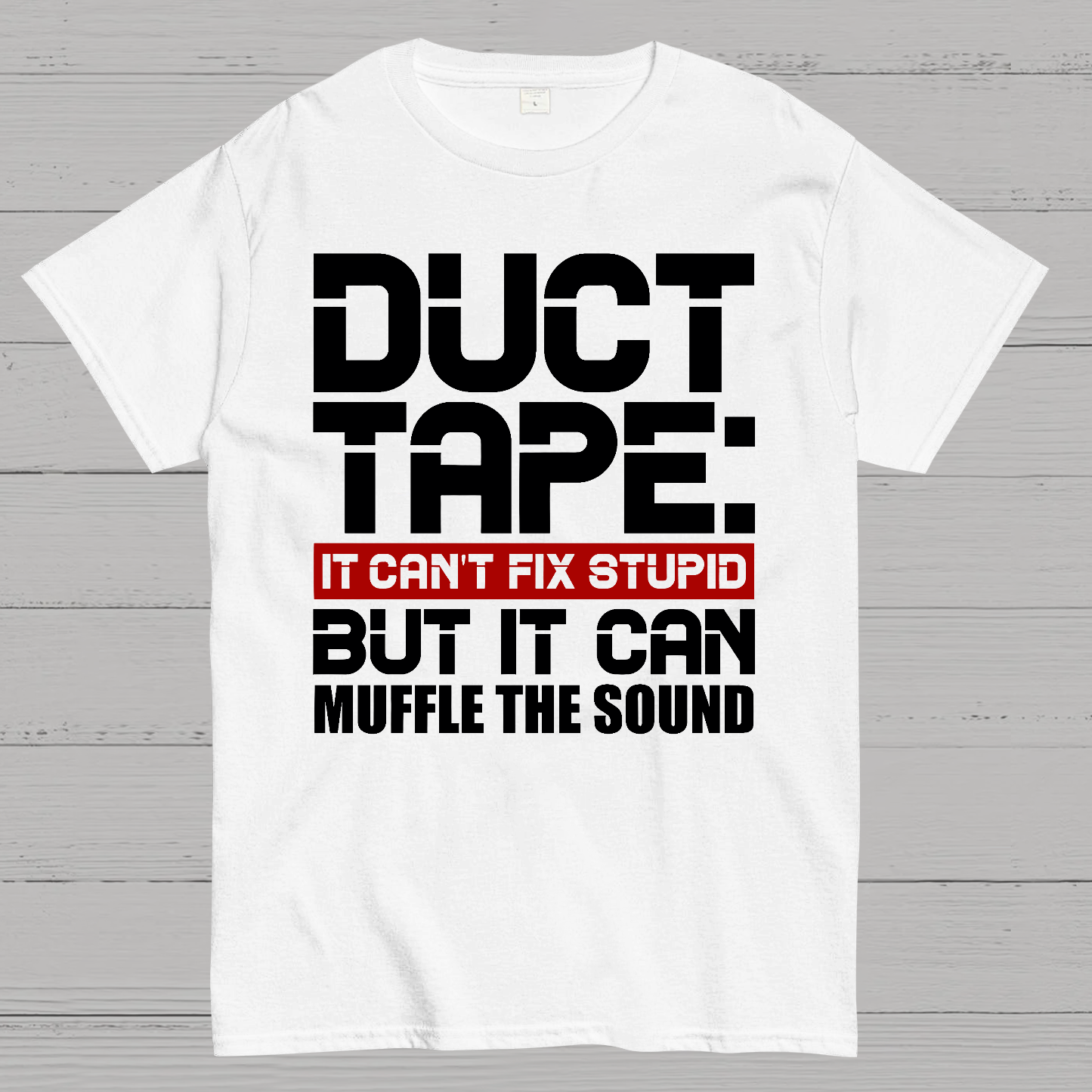 Duct Tape, It Can't Fix Stupid But It Can Muffle The Sound.  T-Shirt